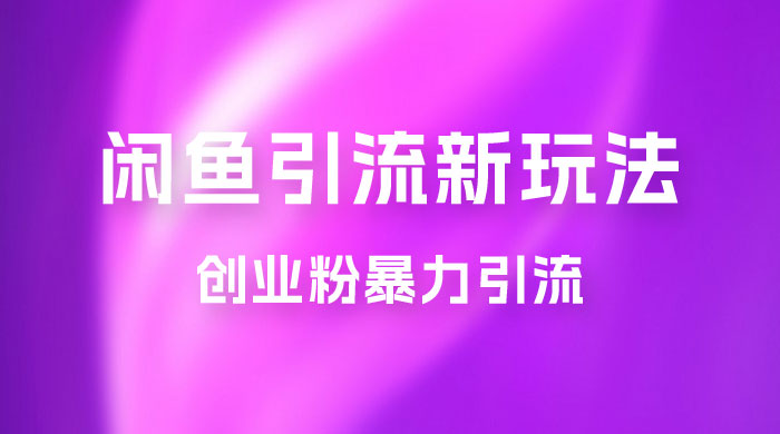 2023 最新闲鱼引流玩法，创业粉暴力引流日引 200+ - 项目资源网