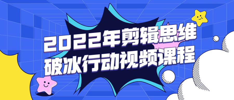 2022年剪辑思维破冰行动视频课程 - 项目资源网