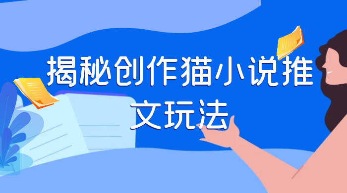 揭秘创作猫小说推文玩法,每天 1 小时,轻松月入过万,0 成本,保姆级教学 - 项目资源网