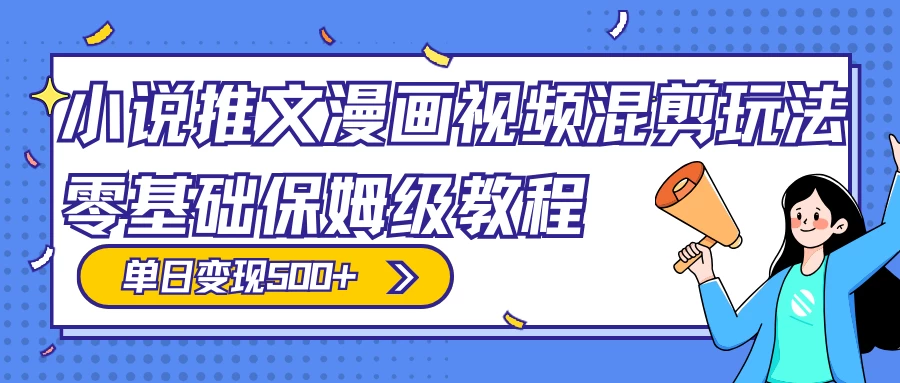 小说推文漫画视频混剪玩法,100% 原创,日赚 300+,零基础保姆级教程(附授权渠道+推文助手免会员教程+推文素材) - 项目资源网