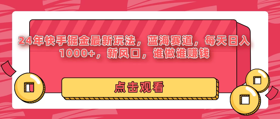 24年快手掘金最新玩法,蓝海赛道,每天日入1000+,新风口,谁做谁赚钱 - 项目资源网