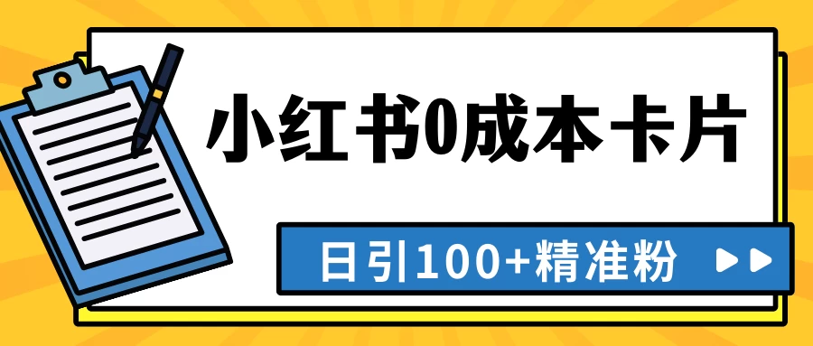 最新小红书0成本卡片，日引100+精准粉 - 项目资源网