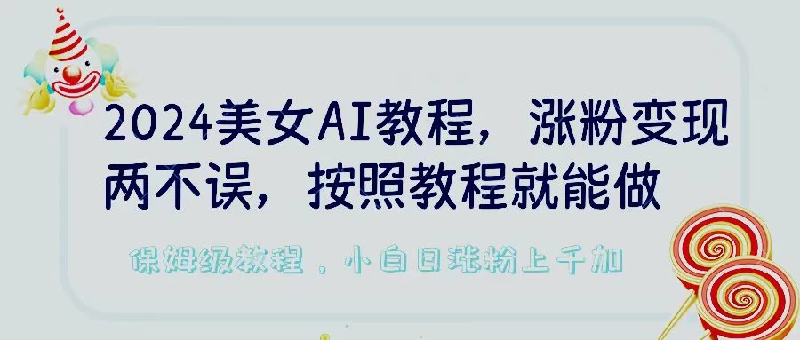 2024美女AI教程,涨粉变现两不误,按照教程制作就能做,平台低概率检测出是AI制作,保姆级教程,小白日涨粉上千+ - 项目资源网