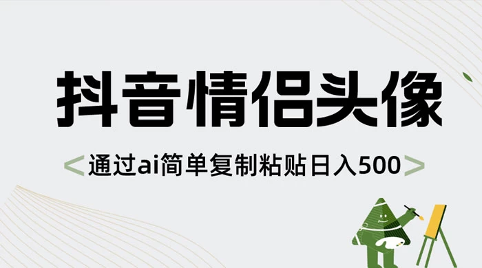 抖音情侣头像，通过 AI 简单复制粘贴日入 500+ - 项目资源网