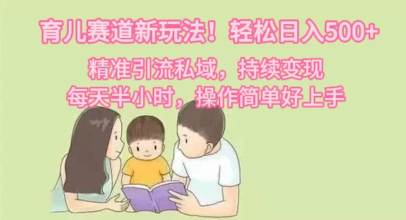 育儿赛道新玩法!轻松日入500+,精准引流私域,持续变现,每天半小时,操作简单好上手 - 项目资源网