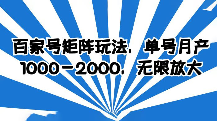 百家号矩阵玩法，单号月产四位数，无限放大 - 项目资源网