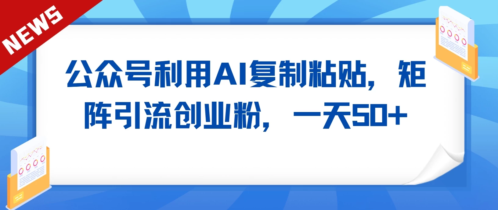 公众号利用AI复制粘贴，引流创业粉，一天50+ - 项目资源网