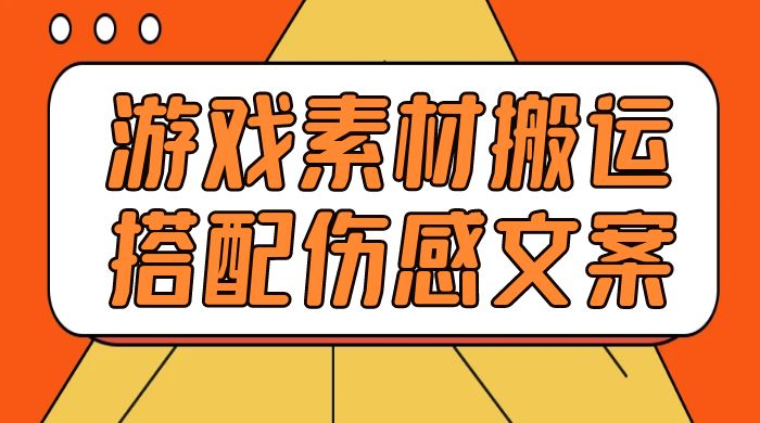 游戏素材搬运搭配伤感文案，容易出爆款，五分钟一条作品，小白零门槛操作 - 项目资源网