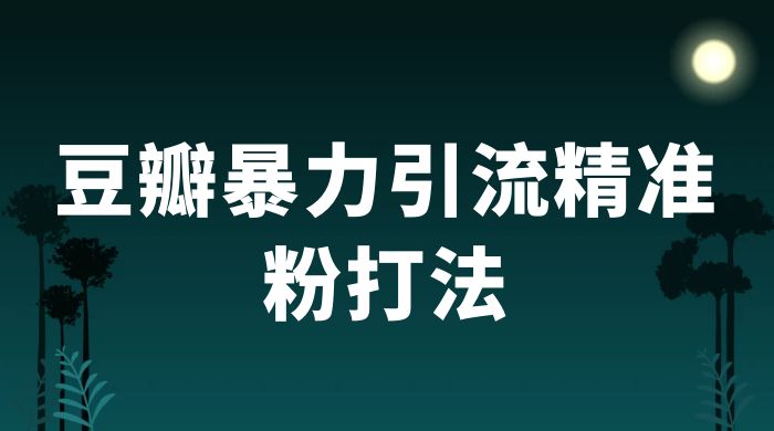 豆瓣暴力引流精准粉打法 一天轻松引流 100+ - 项目资源网