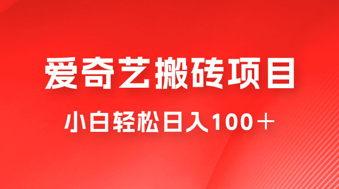 冷门爱奇艺搬砖项目，小白轻松日入100＋ - 项目资源网