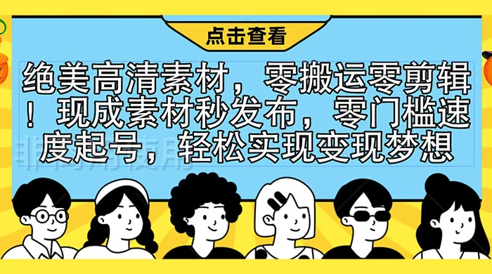 绝美高清素材,零搬运零剪辑!现成素材秒发布,零门槛速度起号,轻松实现变现梦想 - 项目资源网