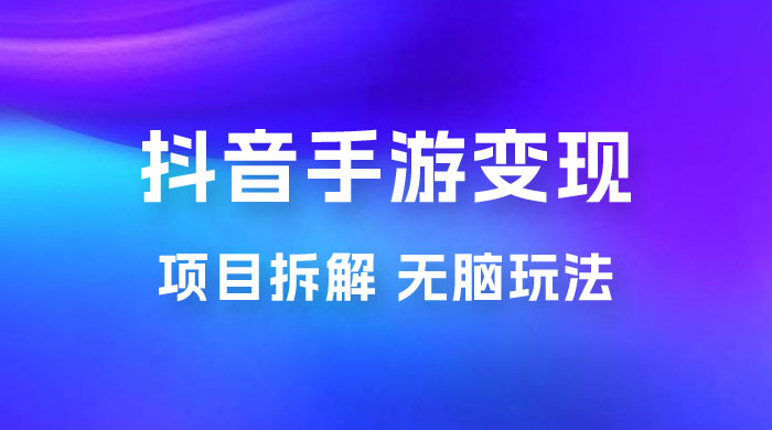 抖音手游变现揭秘：无脑玩法，单日最高收入 2k - 项目资源网