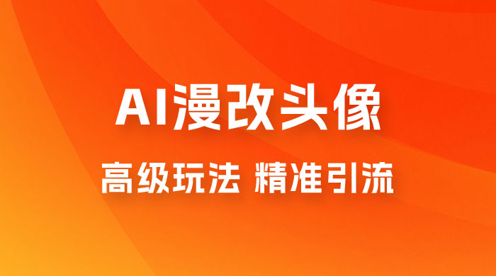 AI 漫改头像高级玩法，精准引流宝妈粉，高变现打法，单月入过万（仅揭秘） - 项目资源网