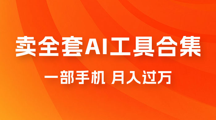 0 成本利用全套 AI 工具合集，一单 29.9，一部手机即可月入过万（附资料） - 项目资源网