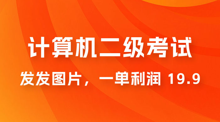 计算机二级考试项目：每天发发图片，一单利润 19.9（附 243G 资料） - 项目资源网