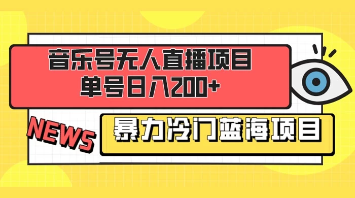 音乐号无人直播项目，单号日入200+ 妥妥暴力蓝海项目 最主要是小白也可操作 - 项目资源网