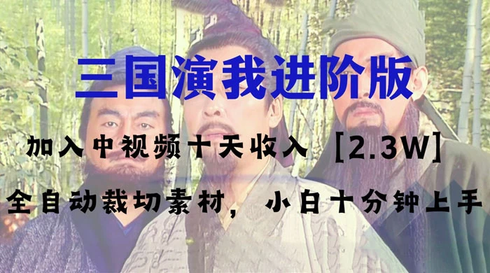 中视频十天收益 2w＋，多平台爆火项目，三国演我高阶版，小白十分钟上手 - 项目资源网
