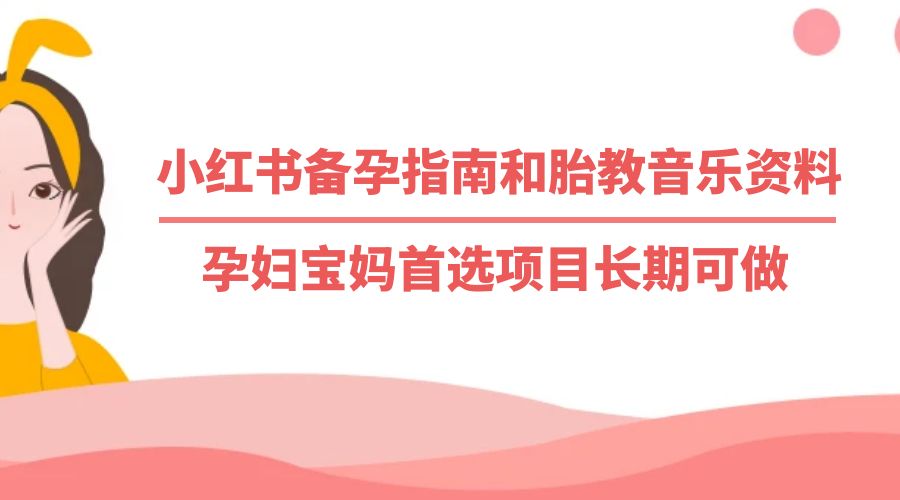 小红书备孕指南和胎教音乐资料：孕妇宝妈首选项目长期可做 - 项目资源网