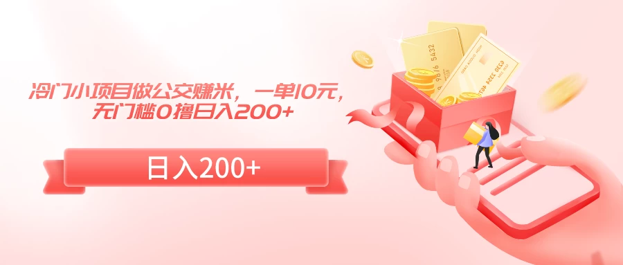 冷门小项目做公交赚米，一单10元，无门槛0撸日入200+ - 项目资源网