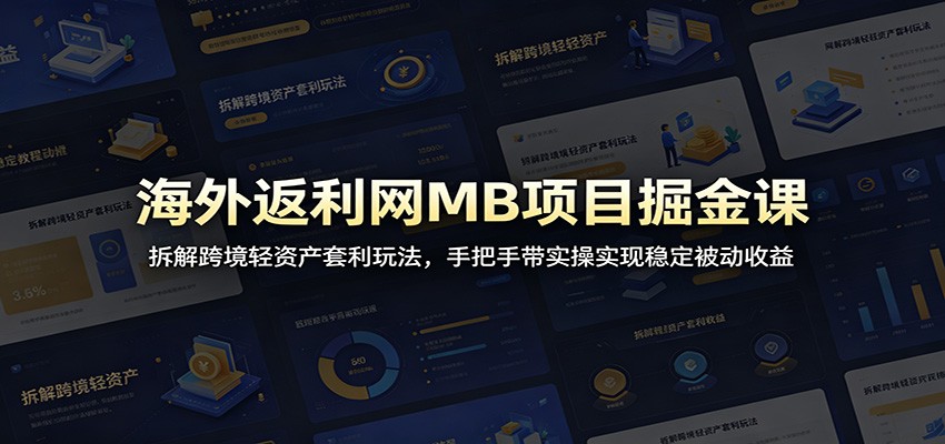 海外返利网MB项目掘金课：拆解跨境轻资产套利玩法，手把手带实操实现稳定被动收益 - 项目资源网