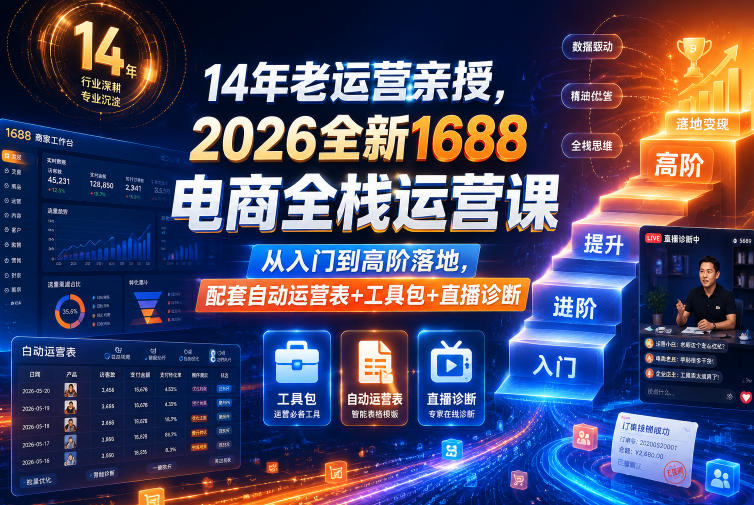 14年老运营亲授，2026全新1688电商全栈运营课，从入门到高阶落地，配套自动运营表+工具包+直播诊断等 - 项目资源网