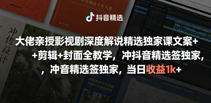大佬亲授影视剧深度解说精选独家课，文案+剪辑+封面全教学，冲抖音精选签独家，当日收益1k+ - 项目资源网