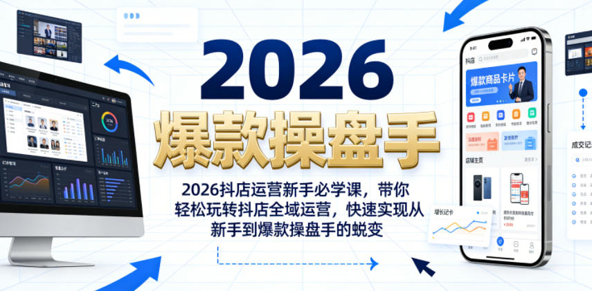 2026抖店运营新手必学课，带你轻松玩转抖店全域运营，快速实现从新手到爆款操盘手的蜕变 - 项目资源网