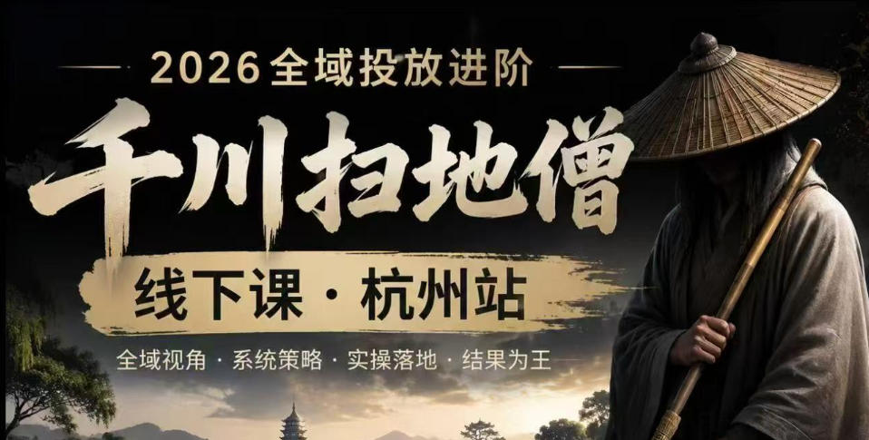 千川扫地僧2026抖音全域投放进阶课，少走弯路·快速起量·掌控增长，6月12-14号杭州线下课 - 项目资源网