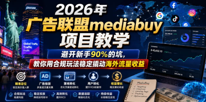 2026年老董賺美刀广告联盟mediabuy项目教学，避开新手90%的坑，教你用合规玩法稳定撬动海外流量收益 - 项目资源网