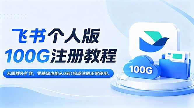（18943期）飞书个人版100G注册教程,无需额外扩容，零基础也能从0到1完成注册正常使用。 - 项目资源网