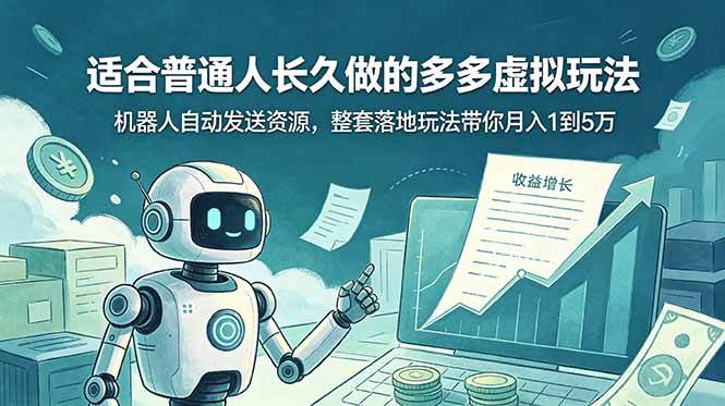（19002期）适合普通人长久做的多多虚拟玩法，机器人自动发送资源，整套落地玩法带你月入 1 到 5 万 - 项目资源网