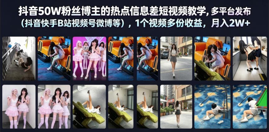 抖音50W粉丝博主的热点信息差教学，多平台发布（抖音快手B站视频号微博等），1个视频多份收益，月入2W+ - 项目资源网