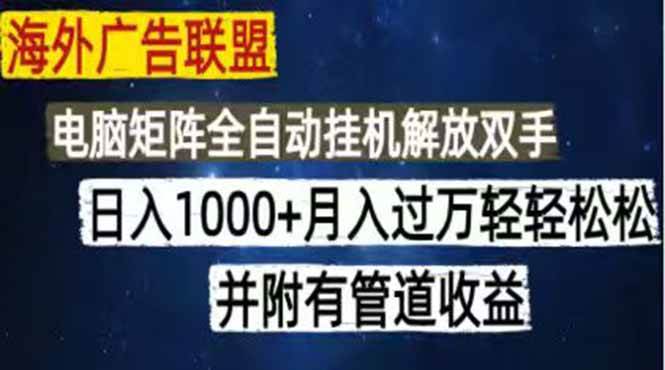 （18989期）海外广告联盟每天几分钟日入1000+无脑操作，可矩阵并附有管道收益 - 项目资源网